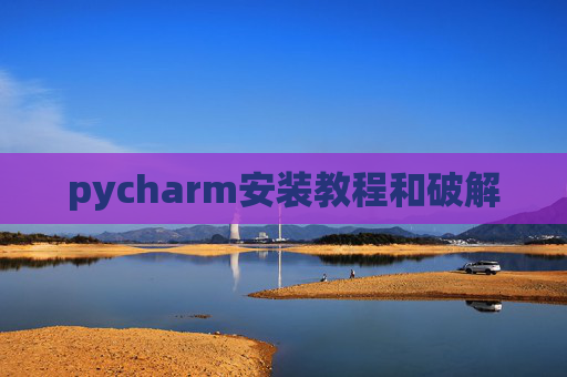 pycharm安装教程和破解 pycharm安装教程和破解