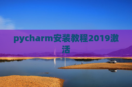 pycharm安装教程2019激活 pycharm安装教程2019激活